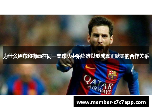 为什么伊布和梅西在同一支球队中始终难以形成真正默契的合作关系