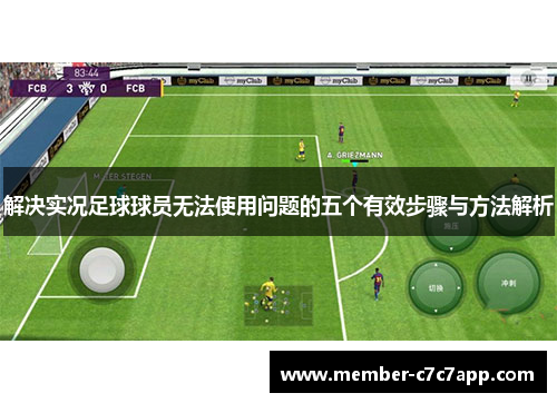 解决实况足球球员无法使用问题的五个有效步骤与方法解析