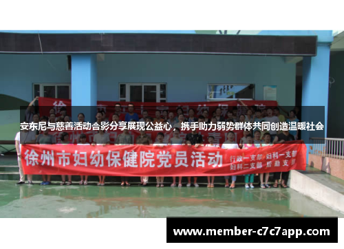 安东尼与慈善活动合影分享展现公益心,携手助力弱势群体共同创造温暖社会 安东尼与慈善活动合影分享展现公益心,携手助力弱势群体共同创造温暖社会