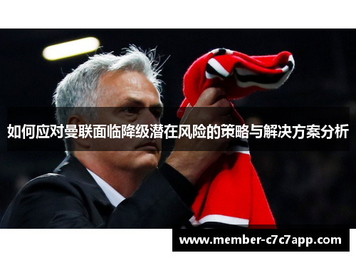 如何应对曼联面临降级潜在风险的策略与解决方案分析 如何应对曼联面临降级潜在风险的策略与解决方案分析