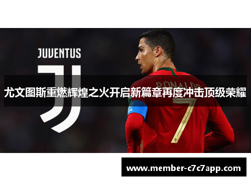 尤文图斯重燃辉煌之火开启新篇章再度冲击顶级荣耀