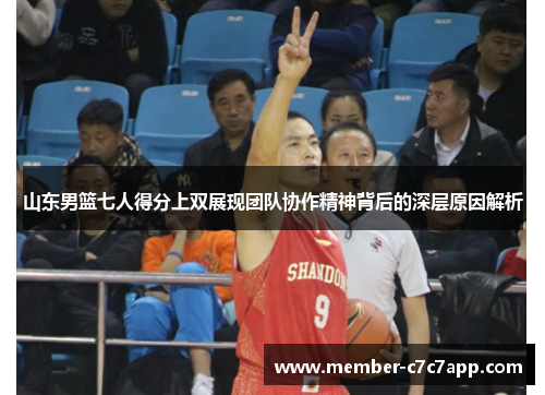 山东男篮七人得分上双展现团队协作精神背后的深层原因解析