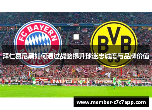 拜仁慕尼黑如何通过战略提升球迷忠诚度与品牌价值