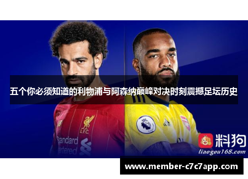 五个你必须知道的利物浦与阿森纳巅峰对决时刻震撼足坛历史