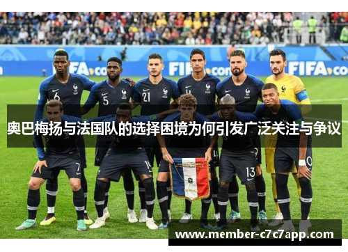 奥巴梅扬与法国队的选择困境为何引发广泛关注与争议