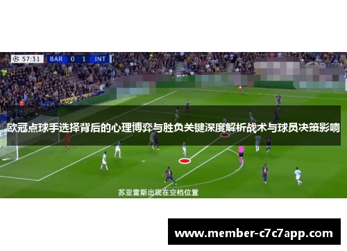 欧冠点球手选择背后的心理博弈与胜负关键深度解析战术与球员决策影响