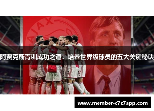 阿贾克斯青训成功之道:培养世界级球员的五大关键秘诀 阿贾克斯青训成功之道:培养世界级球员的五大关键秘诀